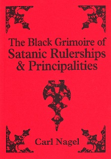 THE BLACK GRIMOIRE OF SATANIC RULERSHIPS & PRINCIPALITIES By Carl Nagel